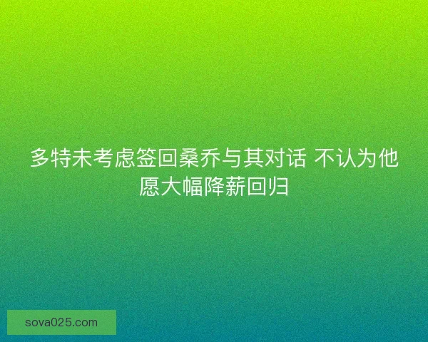 多特未考虑签回桑乔与其对话 不认为他愿大幅降薪回归
